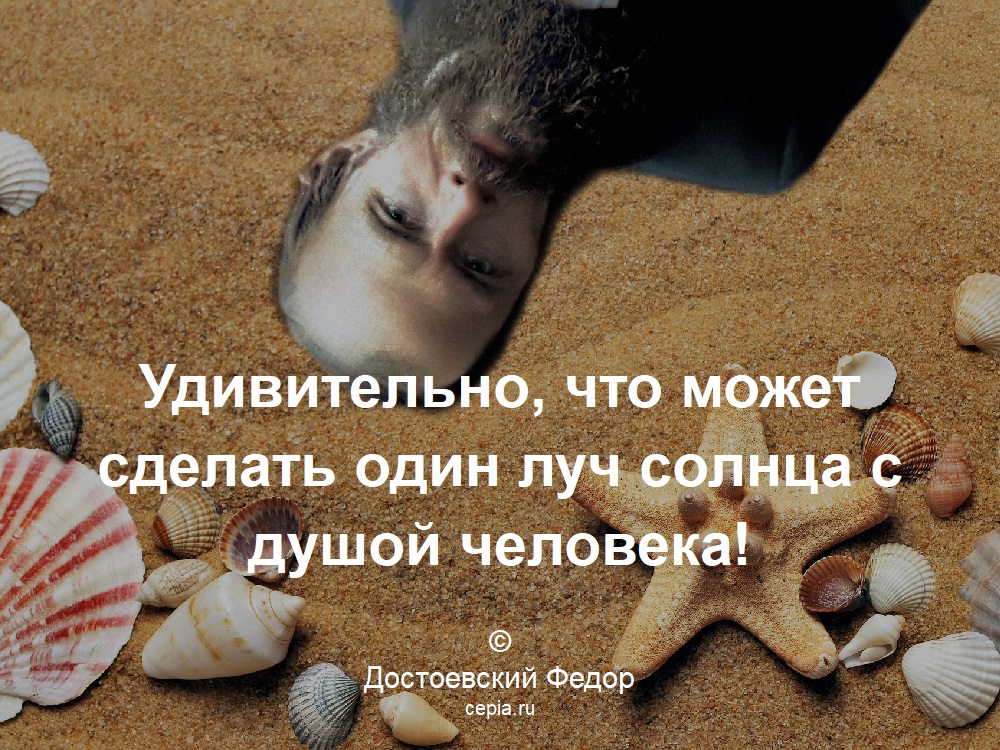 Удивительно, что может сделать один луч солнца с душой человека! © Достоевский Федор