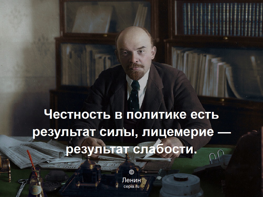 Честность в политике есть результат силы, лицемерие — результат слабости. © Ленин