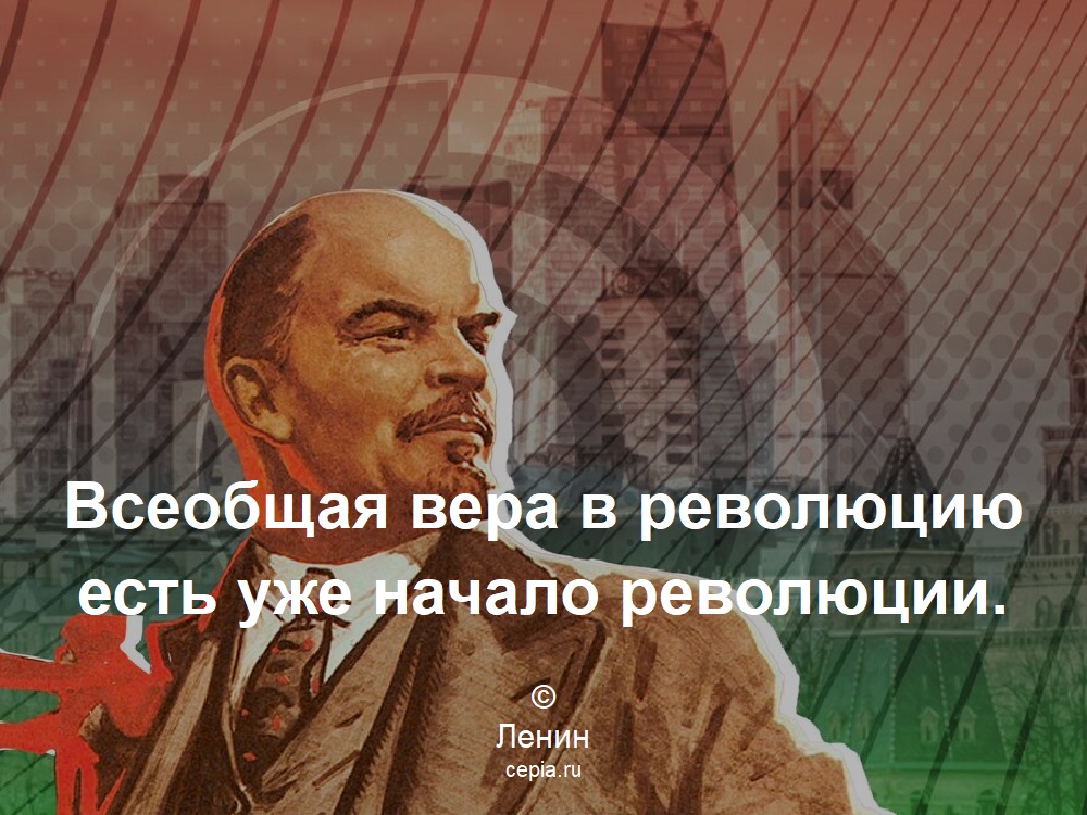 Всеобщая вера в революцию есть уже начало революции. © Ленин